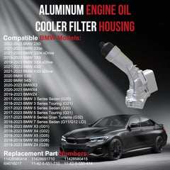 Compatible with BMW Vehicles: 2022-2023 230i | 2021-2023 330e & 330e xDrive | 2019-2023 330i & 330i xDrive | 2021-2023 430i & 430i xDrive | 2020 530i 540i | 2020-2023 X3 X4 | 2019-2023 Z4 | 2017-2023 3 Series Sedan (G20) | 2018-2023 3 Series Touring (G21) | 2017-2023 5 Series Sedan (G30) & 5 Series Touring (G31) & 6 Series Gran Turismo (G32) | 2018-2023 7 Series Sedan (G11/G12 LCI) | 2018-2023 X3 (G01) & X4 (G02) & X5 (G05) | 2018-2019 X6 (G06) | 2019-2023 Z4 (G29) Engine Oil Cooler Filter Housing